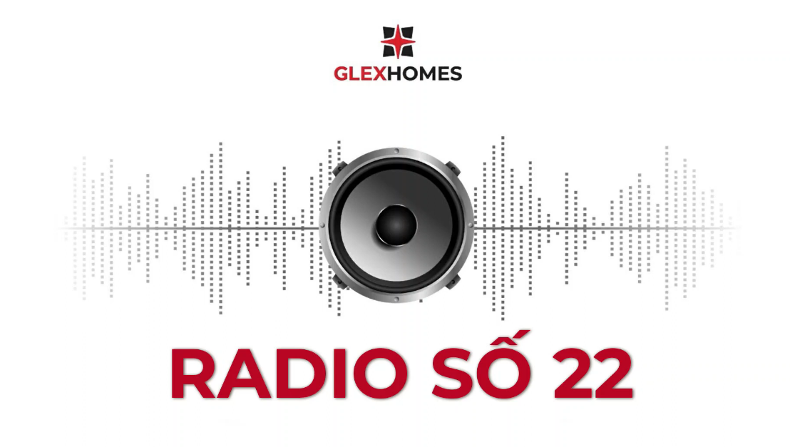 GLEXHOMES TV | BẢN TIN RADIO SỐ 22