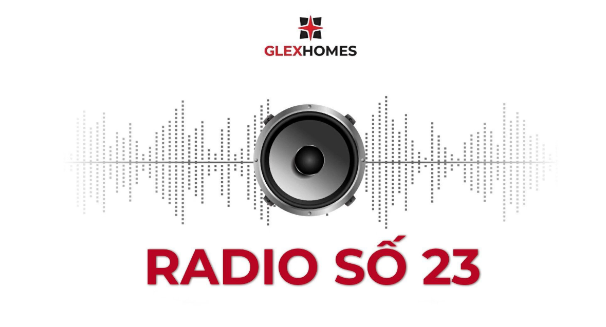 GLEXHOMES TV | BẢN TIN RADIO SỐ 23