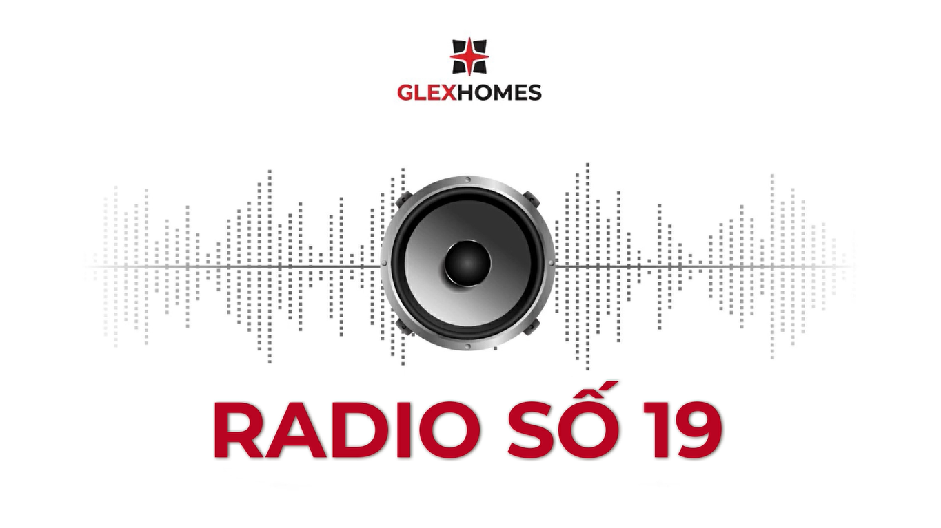 GLEXHOMES TV | BẢN TIN RADIO SỐ 19